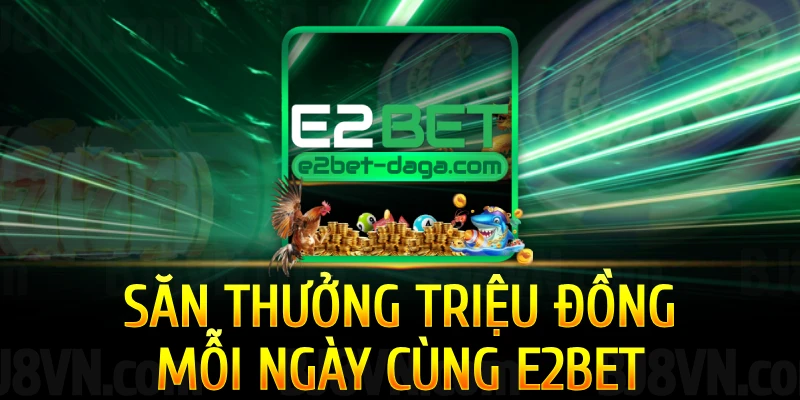 E2BET Săn Thưởng Triệu Đồng Mỗi Ngày Cùng E2BET 1 san-thuong-trieu-dong-moi-ngay-cung-e2bet