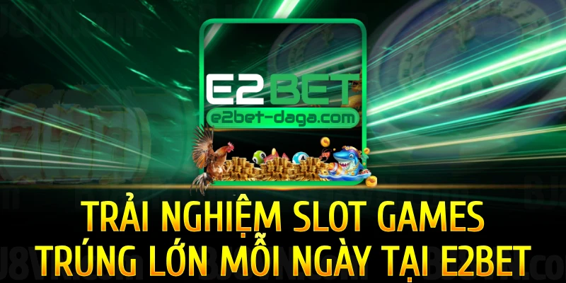E2BET Trải Nghiệm Slot Games Trúng Lớn Mỗi Ngày Tại E2bet 1 trai-nghiem-slot-games-trung-lon-moi-ngay-tai-e2bet