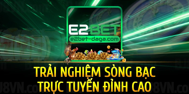 E2BET Trải Nghiệm Sòng Bài Trực Tuyến Đỉnh Cao 1 trai-nghiem-song-bac-truc-tuyen-dinh-cao