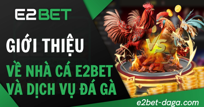 E2BET E2BET | Đăng Nhập E2BET - Trang Chủ E2BET không Chặn 17 Giới thiệu về nhà cái E2BET và dịch vụ đá gà