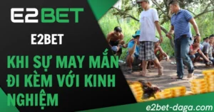 Đá Gà E2BET: Khi Sự May Mắn Đi Kèm Với Kinh Nghiệm