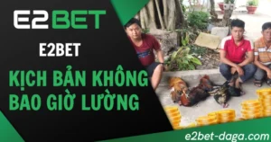 Đá Gà E2BET: Kịch Bản Không Bao Giờ Lường Trước