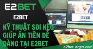 E2BET Đá Gà: Kỹ Thuật Soi Kèo Giúp Ăn Tiền Dễ Dàng